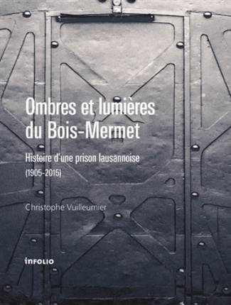 Ombres et lumières du Bois-Mermet. Histoire d'une prison lausannoise, 1905-2015