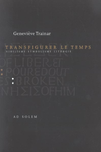Transfigurer le temps. Nihilisme, symbolisme, liturgie