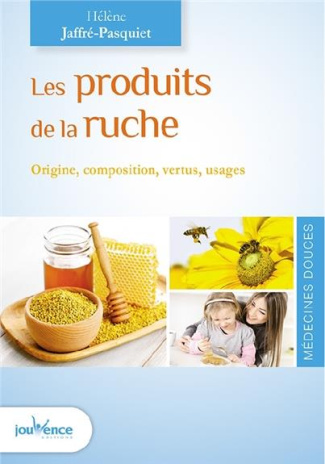 Les produits de la ruche. Origine, composition, vertus, usages