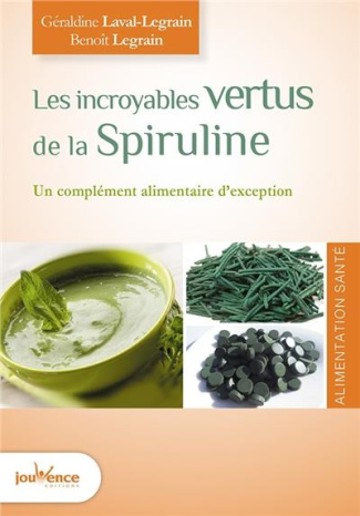 Les incroyables vertus de la spiruline. Un aliment d'exception, Edition revue et augmentée