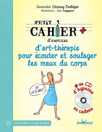ART-THERAPIE POUR ECOUTER ET SOULAGER LES MAUX DU CORPS - AVEC CD D'HYPNOSE EN CADEAU