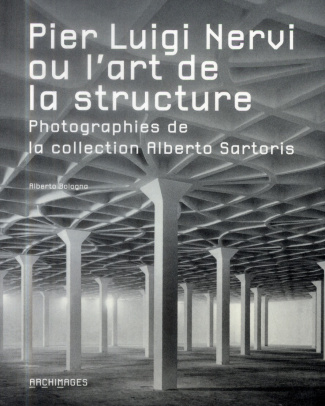 Pier Luigi Nervi ou l'art de la structure. Photographies de la collection Alberto Sartoris