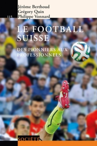 Le football suisse. Des pionniers aux professionnels