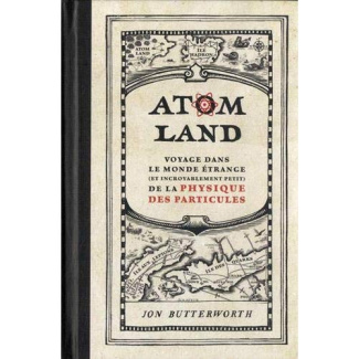 Atom Land. Voyage dans le monde étrange (et incroyablement petit) de la physique des particules