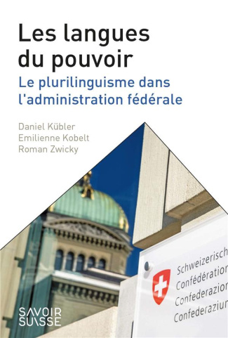 Les langues du pouvoir. Le plurilinguisme dans l'administration fédérale