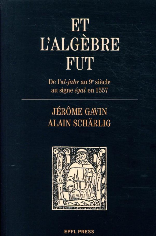 Et l'algèbre fut. De l'al-jabr au 9e siècle au signe égal en 1557