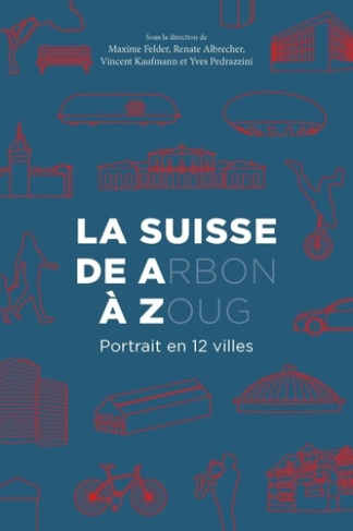 La Suisse de A(rbon) à Z(oug). Portrait en 12 villes