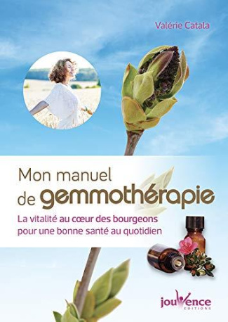 Mon manuel de gemmothérapie. La vitalité au coeur des bourgeons pour une bonne santé au quotidien
