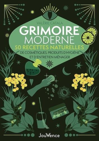 Grimoire moderne. 50 recettes naturelles de cosmétiques, produits d’hygiène et d’entretien ménager