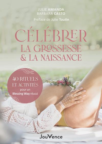 Célébrer la grossesse & la naissance. 40 rituels et activités pour un Blessing Way réussi