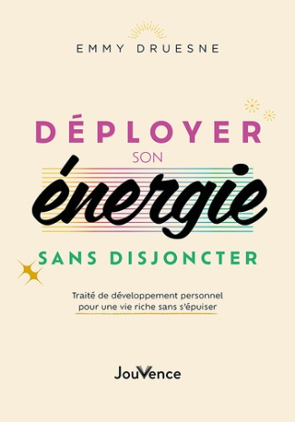 Déployer son énergie sans disjoncter. Traité de développement personnel pour une vie riche sans s'ép