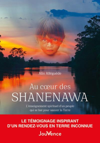 Au coeur des Shanenawa. L'enseignement spirituel d'un peuple qui se bat pour sauver la Terre