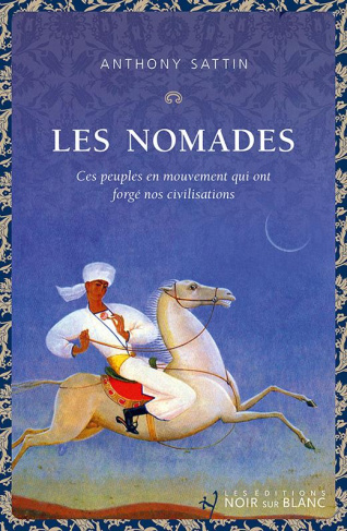 Les Nomades. Ces peuples en mouvement qui ont forgé nos civilisations