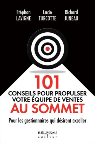 101 conseils pour propulser votre équipe de ventes au sommet. Pour les gestionnaires qui désirent ex