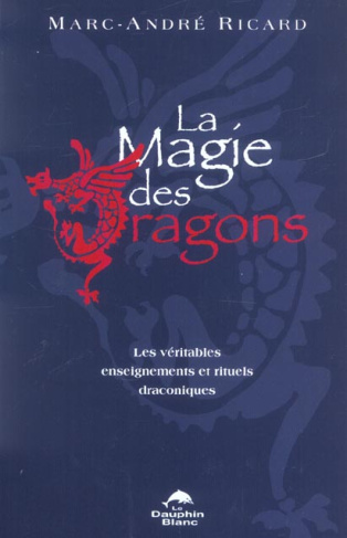 La magie des dragons. Les véritables enseignements et rituels draconiques
