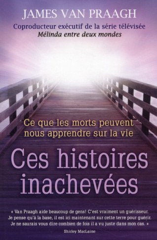 Ces histoires inachevées. Ce que les morts peuvent nous apprendre sur la vie