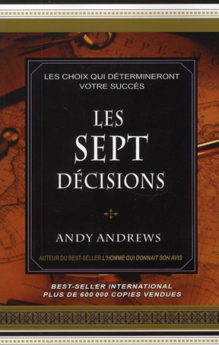 Les sept décisions. Les choix qui détermineront votre succès