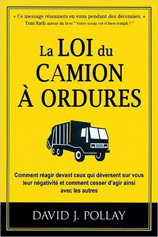 La loi du camion à ordures / Comment réagir devant ceux qui déversent sur vous leur négativité et co