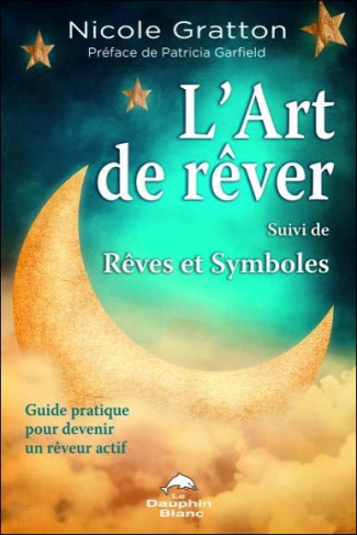 L'art de rêver Suivi de rêves et symboles. Guide pratique piour devenir un rêveur actif et comprendr