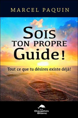 Sois ton propre guide ! / Tout ce que tu désires existe déjà !