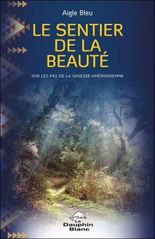 Le sentier de la beauté. Sur les pas de la sagesse amérindienne, Edition revue et augmentée