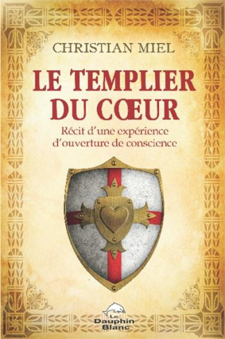 Le Templier du Coeur. Récit d'une expérience d'ouverture de conscience