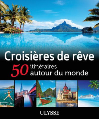 Croisières de rêve. 50 itinéraires autour du monde