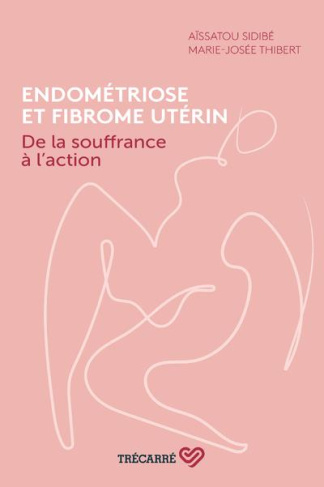 Endométriose et fibrome utérin. De la souffrance à l'action