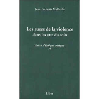 Essais d'éthique critique. Tome 2, Les ruses de la violence dans les arts du soin