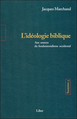 Sagesses. Volume 3, L'idéologie biblique, Aux sources du fondamentalisme occidental
