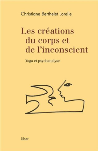 Les créations du corps et de l'inconscient. Yoga et psychanalyse