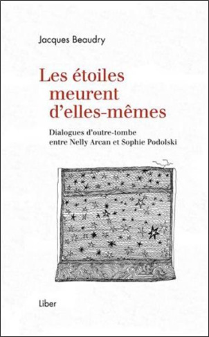 Les étoiles meurent d'elles-mêmes. Dialogues d'outre-tombe entre Nelly Arcan et Sophie Podolski