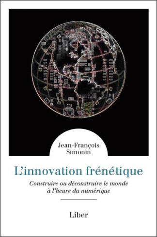L'innovation frénétique. Construire ou déconstruire le monde à l'heure du numérique