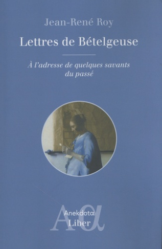 Lettres de Bételgeuse. A l'adresse de quelques savants du passé