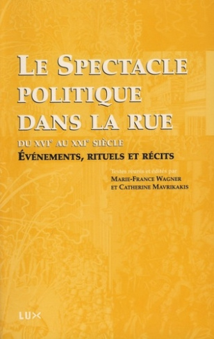 Le spectacle politique dans la rue du XVIe au XXIe siècle. Evénements, rituels et récits