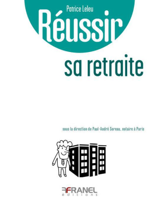 Réussir sa retraite. A l'usage de ceux qui vont se préparer une retraite ou les bons réflexes à avoi