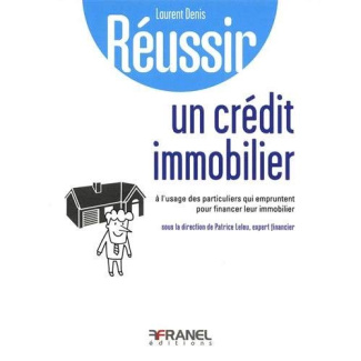 Réussir un crédit immobilier. A l'usage des particuliers qui empruntent pour financer leur immobilie