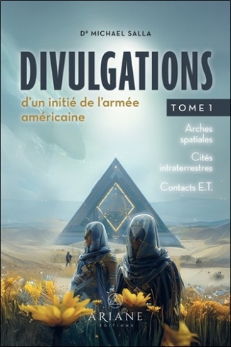 Divulgations d'un initié de l'armée américaine. Tome 1 : Arches spatiales, cités intraterrestres, co