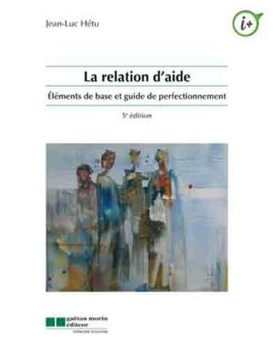 La relation d'aide / Eléménts de base et guid de perfectionnement