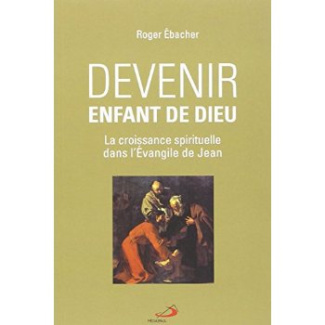 Devenir enfant de Dieu. La croissance spirituelle dans l'Evangile de Jean