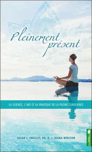 Pleinement présent. La science, l'art et la pratique de la pleine conscience