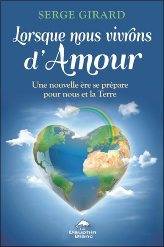 Lorsque nous vivrons d'amour. Une nouvelle ère se prépare pour nous et la Terre