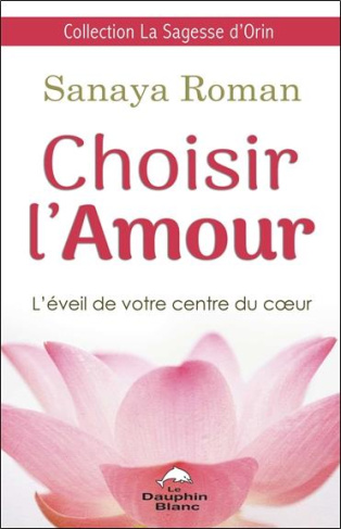 Choisir l'amour. L'éveil de votre centre du coeur