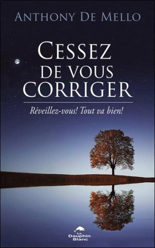 Cessez de vous corriger. Réveillez-vous ! Tout va bien !