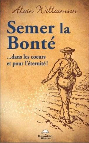 Semer la bonté. ... dans les coeurs et pour l'éternité !