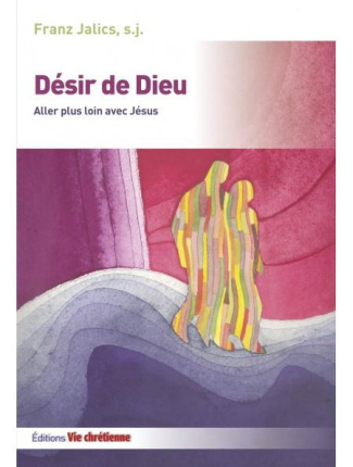 Désir de Dieu. Aller plus loin avec Jésus