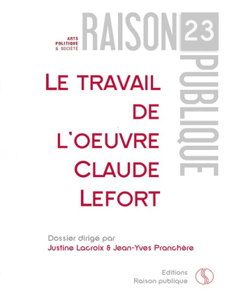 Raison Publique N° 23 : Le travail de l'oeuvre. Claude Lefort