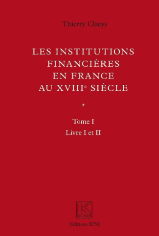 Les institutions financières en France au XVIIIe siècle. Tomes 1 et 2