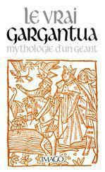 Le vrai Gargantua. Mythologie d'un géant