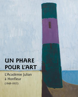 Un phare pour l'art. L'Académie Julian à Honfleur (1949 - 1957)